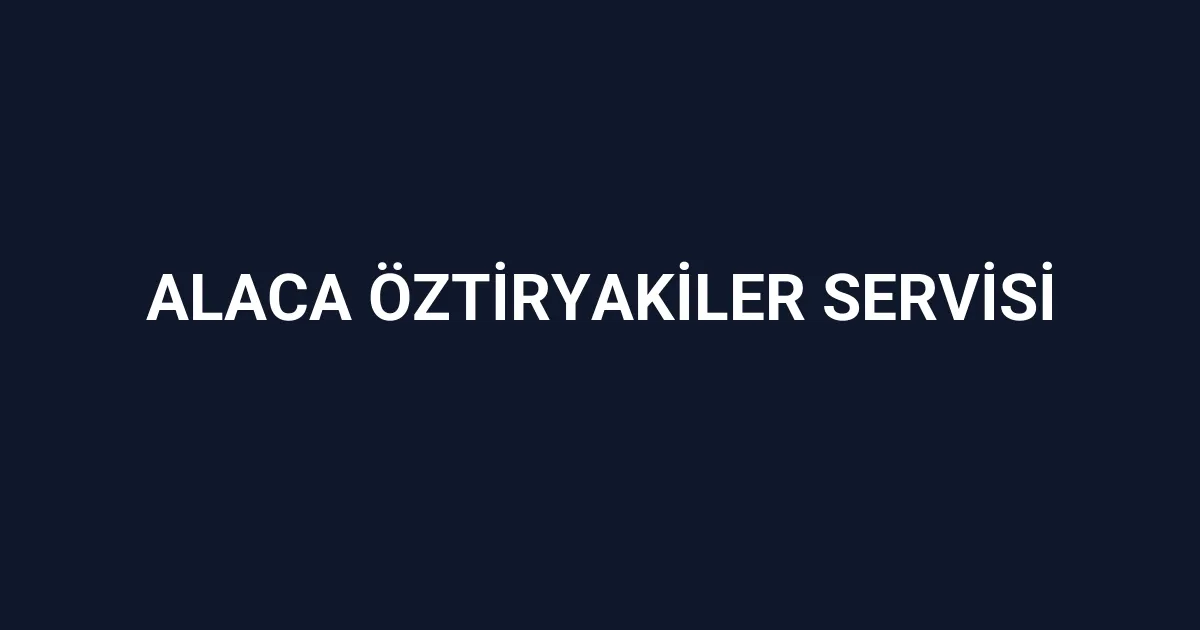 Alaca Öztiryakiler Servisi